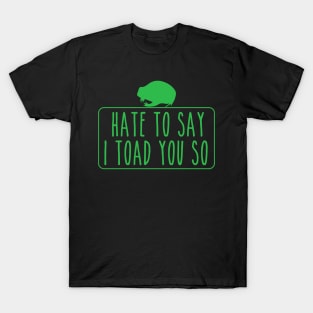 Hate To Say I Toad You So T-Shirt